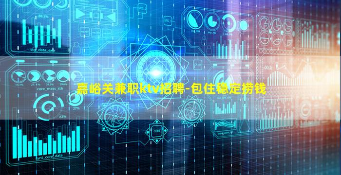嘉峪关兼职ktv招聘-包住稳定捞钱
